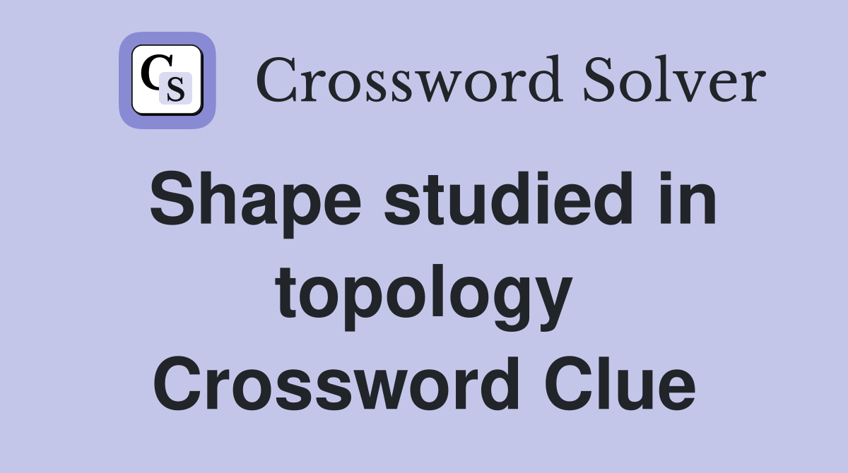 Shape studied in topology Crossword Clue Answers Crossword Solver